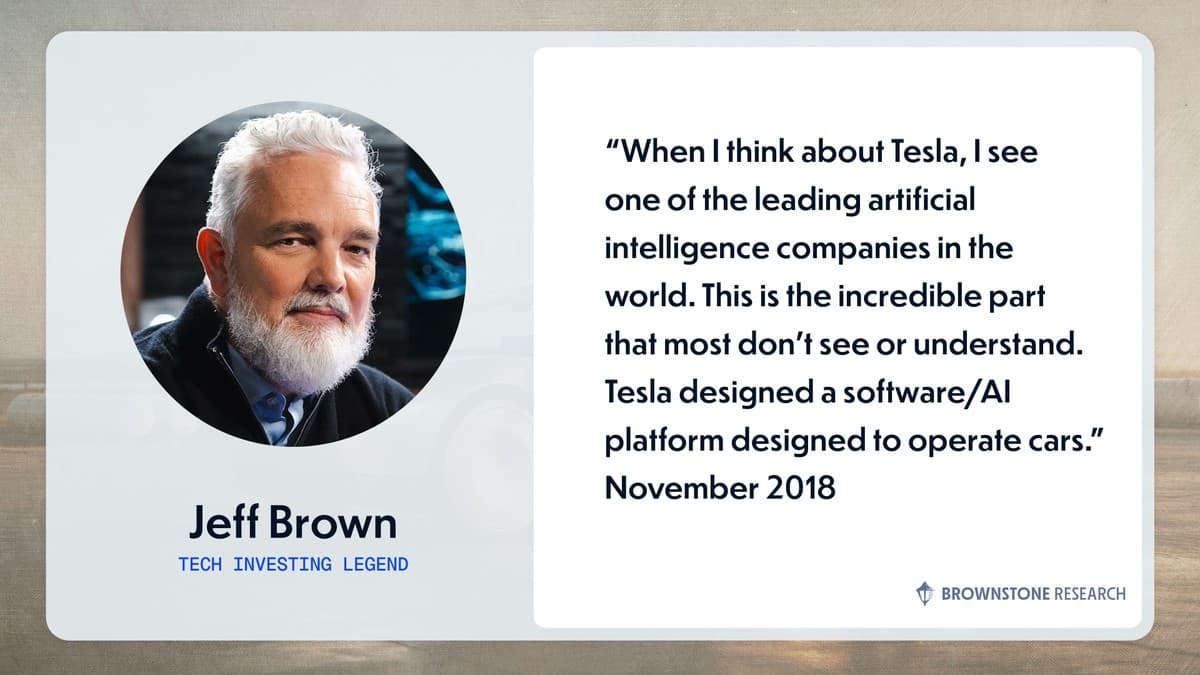 Jeff Brown's November 2018 note: When I think about Tesla, I see one of the leading artificial intelligence companies in the world
